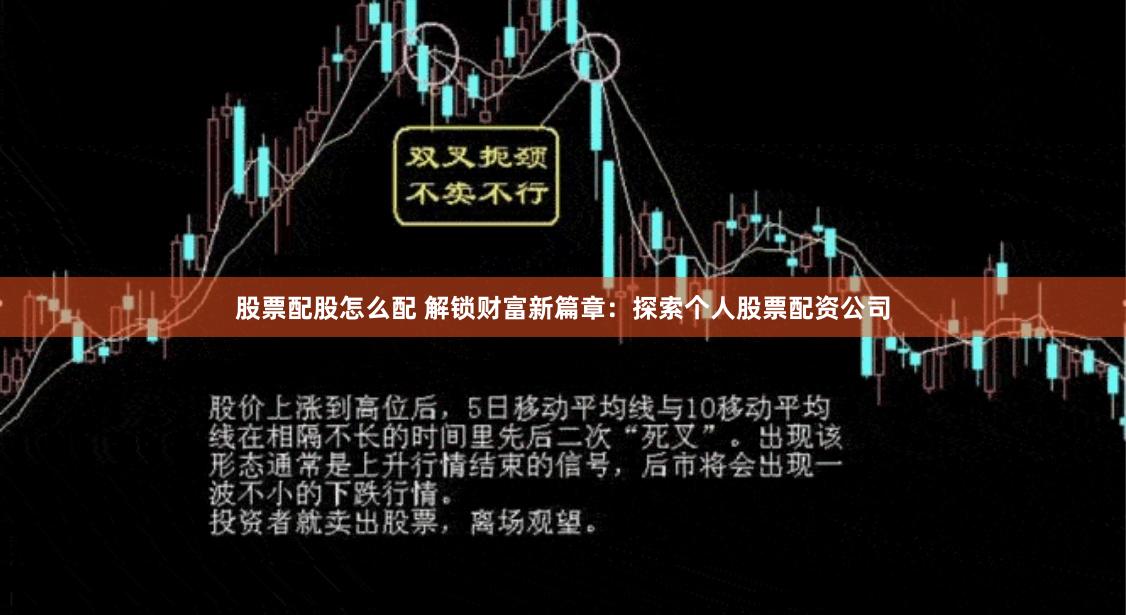 股票配股怎么配 解锁财富新篇章：探索个人股票配资公司